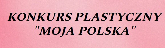 Konkurs plastyczny „Moja Polska”